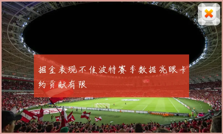 掘金表现不佳波特赛季数据亮眼卡约贡献有限