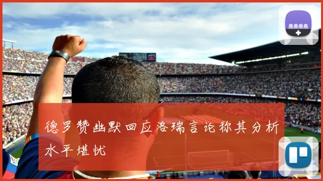 德罗赞幽默回应洛瑞言论称其分析水平堪忧